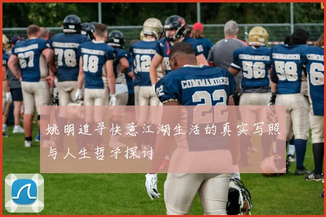 姚明追寻快意江湖生活的真实写照与人生哲学探讨