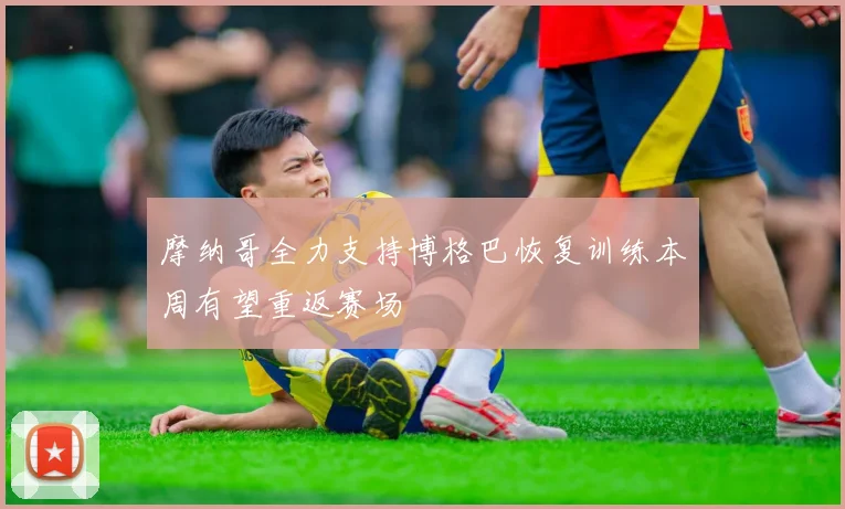 摩纳哥全力支持博格巴恢复训练本周有望重返赛场