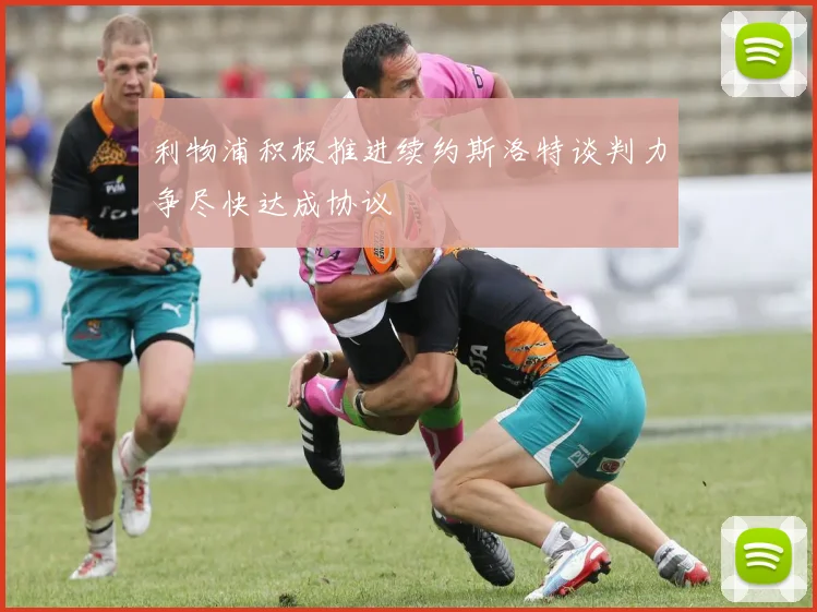 利物浦积极推进续约斯洛特谈判力争尽快达成协议